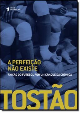 Imagem de A PERFEICAO NAO EXISTE - PAIXAO DO FUTEBOL POR UM CRAQUE DA CRONICA
