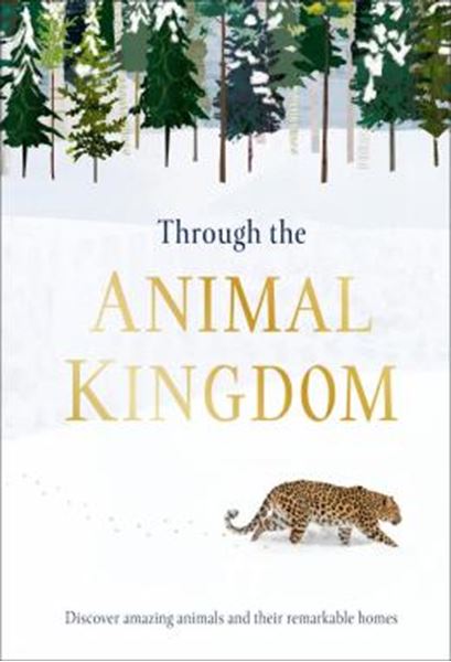 Picture of THROUGH THE ANIMAL KINGDOM - DISCOVER AMAZING ANIMALS AND THEIR REMARKABLE HOMES