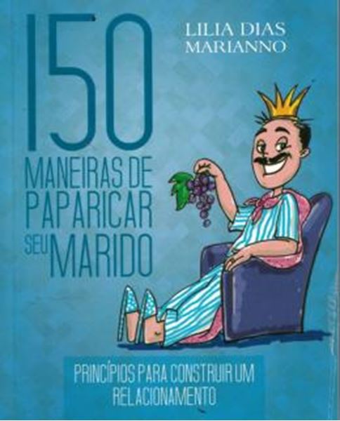 Picture of 150 MANEIRAS DE PAPARICAR SEU MARIDO - PRINCIPIOS PARA CONSTRUIR UM RELACIONAMENTO