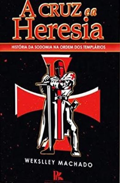 Picture of A CRUZ E A HERESIA - HISTORIA DA SODOMIA NA ORDEM DOIS TEMPLARIOS