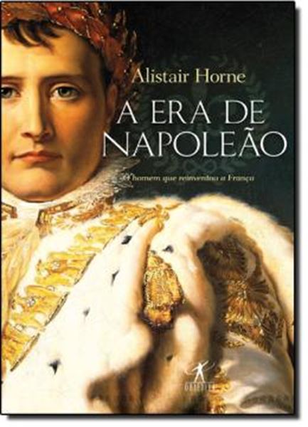 Picture of ERA DE NAPOLEAO, A - O HOMEM QUE REINVENTOU A FRANCA