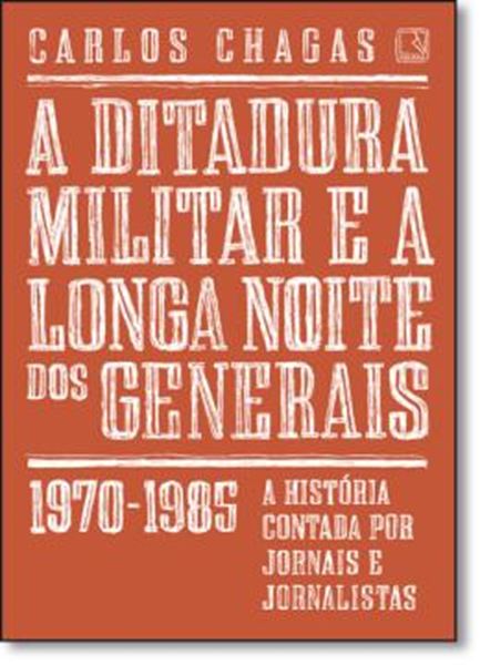 Picture of A DITADURA MILITAR E A LONGA NOITE DOS GENERAIS - 1970- 1985
