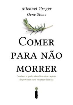 Imagem de COMER PARA NAO MORRER - CONHECA O PODER DOS ALIMENTOS CAPAZES DE PREVINIR E ATE REVERTER DOENCAS
