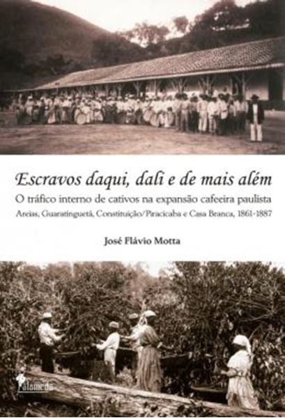 Picture of ESCRAVOS DAQUI, DALI E DE MAIS ALEM - O TRAFICO INTERNO DE CATIVOS NA EXPANSAO CAFEEIRA PAULISTA
