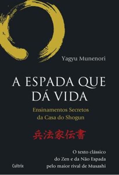 Picture of A ESPADA QUE DA VIDA - ENSINAMENTOS SECRETOS DA CASA DE SHOGUN - O TEXTO CLASSICO DO ZEN E DA NAO ESPADA PELO MAIOR RIVAL DE MUSASHI