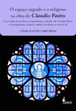 Imagem de O ESPACO SAGRADO E O RELIGIOSO NA OBRA DE CLAUDIO PASTRO - UM ESTUDO DA PRODUCAO ARQUITETONICA E PLASTICA DE CLAUDIO PASTRO E DA ARQUITETURA RELIGIOSA CATOLICA BRASILEIRA NO SECULO XX