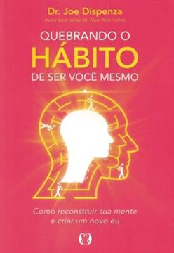 Imagem de QUEBRANDO O HABITO DE SER VOCE MESMO - COMO DESCONSTRUIR A SUA MENTE E CRIAR UMA NOVA - 3ª ED