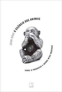 Imagem de SILENCIO DOS ANIMAIS, O - SOBRE O PROGRESSO E OUTROS MITOS MODERNOS