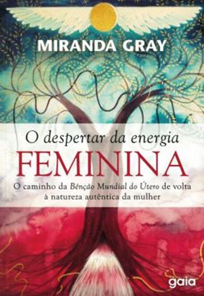 Picture of DESPERTAR DA ENERGIA FEMININA, O - O CAMINHO DA BENCAO MUNDIAL DO UTERO DE VOLTA A NATUREZA AUTENTICA DA MULHER