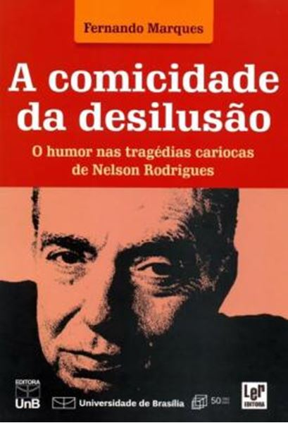 Picture of A COMICIDADE DA DESILUSAO - O HUMOR NAS TRAGEDIAS CARIOCAS DE NELSON RODRIGUES