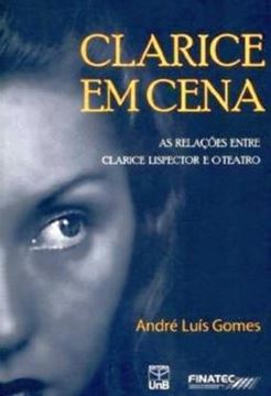Imagem de CLARICE EM CENA - AS RELACOES ENTRE CLARICE LISPECTOR E O TEATRO