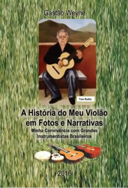 Picture of A HISTORIA DO MEU VIOLAO EM FOTOS E NARRATIVAS - MINHA CONVIVENCIA COM GRANDES INSTRUMENTISTAS BRASILEIROS