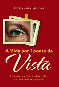 Imagem de A VIDA POR 1 PONTO DE VISTA - HISTORIAS E CRONICAS DIVERTIDAS DE UMA DEFICIENTE VISUAL