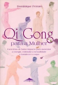 Imagem de QI GONG PARA A MULHER - EXERCICIOS DE BAIXO IMPACTO PARA AUMENTAR A ENERGIA, ESTIMULAR A SEXUALIDADE E FORTALECER O CORPO