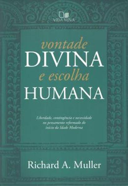 Picture of VONTADE DIVINA E ESCOLHA HUMANA - LIBERDADE, CONTINGENCIA E NECESSIDADE NO PENSAMENTO REFORMADO DO INICIO DA IDADE MODERNA