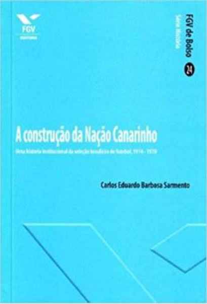Picture of A CONSTRUCAO DA NACAO CANARINHO - VOLUME  - UMA HISTORIA INSTITUCIONAL DA SELECAO BRASILEIRA DE FUTEBOL, 1914-1970
