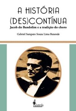 Imagem de A HISTORIA (DES)CONTINUA - JACOB DO BANDOLIM E A TRADICAO DO CHORO