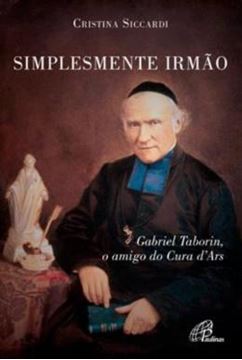 Imagem de SIMPLESMENTE IRMAO - GABRIEL TABORIN, O AMIGO DO CURA D´ARS