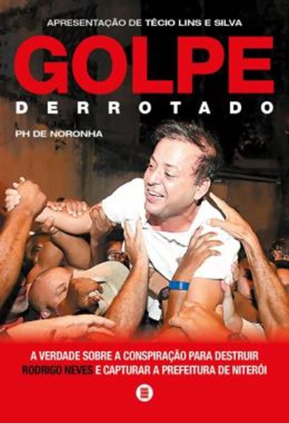 Picture of GOLPE DERROTADO - A VERDADE SOBRE A CONSPIRACAO PARA DESTRUIR RODRIGO NEVES E CAPTURAR A PREFEITURA DE NITEROI