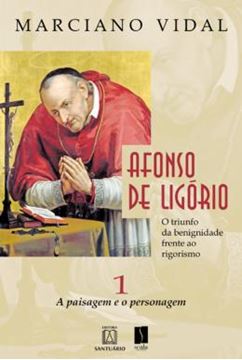 Imagem de AFONSO DE LIGORIO - O TRIUNFO DA BENIGNIDADE FRENTE AO RIGORISMOA - VOLUME 1 - PAISAGEM E O PERSONAGEM