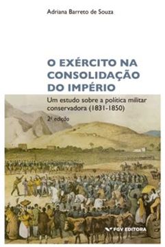 Imagem de O EXERCITO NA CONSOLIDACAO DO IMPERIO - UM ESTUDO SOBRE A POLITICA MILITAR CONSERVADORA 1831-1850 - 2ª ED