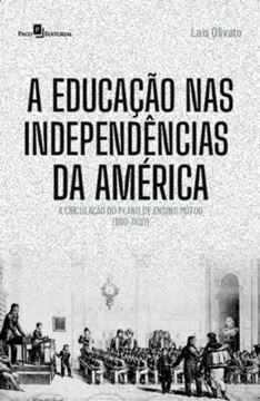 Imagem de A EDUCACAO NAS INDEPENDENCIAS DA AMERICA - A CIRCULACAO DO PLANO DE ENSINO MUTUO (1810-1830)