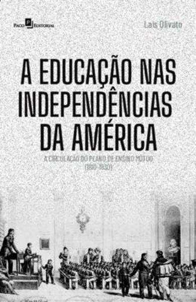 Picture of A EDUCACAO NAS INDEPENDENCIAS DA AMERICA - A CIRCULACAO DO PLANO DE ENSINO MUTUO (1810-1830)