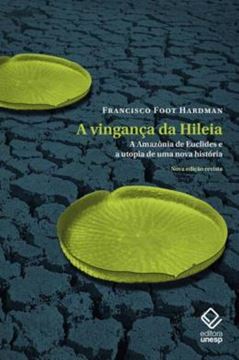 Imagem de A VINGANCA DA HILEIA - NOVA EDICAO: A AMAZÔNIA DE EUCLIDES E A UTOPIA DE UMA NOVA HISTÓRIA