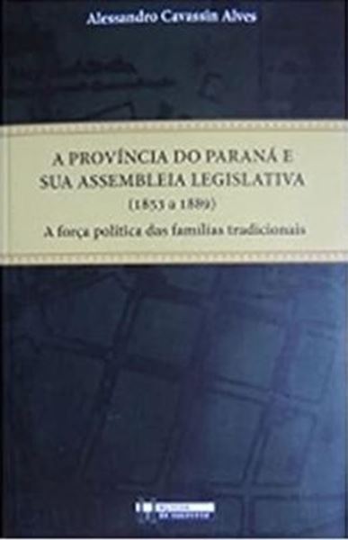 Picture of PROVINCIA DO PARANA E SUA ASSEMBLEIA LEGISLATIVA 1853 A 1889 A FORCA POLITICA DAS FAMILIAS TRADICIONAIS, A 