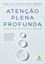 Imagem de ATENCAO PLENA E PROFUNDA