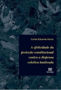 Imagem de A EFETIVIDADE DA PROTECAO CONSTITUCIONAL CONTRA A DISPENSA COLETIVA IMOTIVADA
