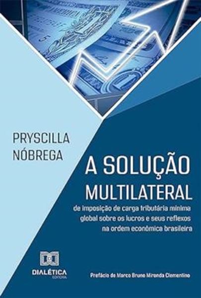 Picture of SOLUCAO MULTILATERAL DE IMPOSICAO DE CARGA TRIBUTARIA MINIMA GLOBAL SOBRE OS LUCROS E SEUS REFLEXOS NA ORDEM ECONOMICA BRASILEIRA, A
