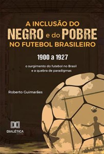 Picture of A INCLUSAO DO NEGRO E DO POBRE NO FUTEBOL BRASILEIRO - 1900 A 1927