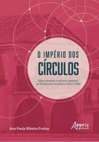 Picture of O IMPERIO DOS CIRCULOS - ELITES MINEIRAS E REFORMA ELEITORAL NO PARLAMENTO BRASILEIRO (1853-1860)