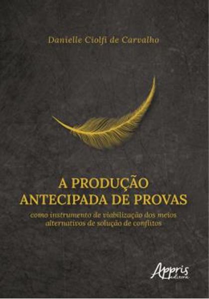 Picture of A PRODUCAO ANTECIPADA DE PROVAS COMO INSTRUMENTO DE VIABILIZACAO DOS MEIOS ALTERNATIVOS DE SOLUCAO DE CONFLITOS
