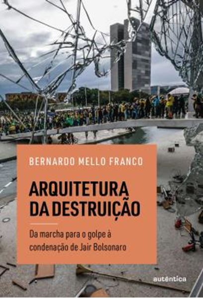 Picture of ARQUITETURA DA DESTRUICAO - UM DIARIO DA ERA BOLSONARO, DO PALANQUE A CONDENACAO