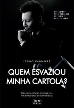 Imagem de QUEM ESVAZIOU MINHA CARTOLA? - TRANSFORME IDEIAS IMPROVAVEIS EM CONQUISTAS EXTRAORDINARIAS