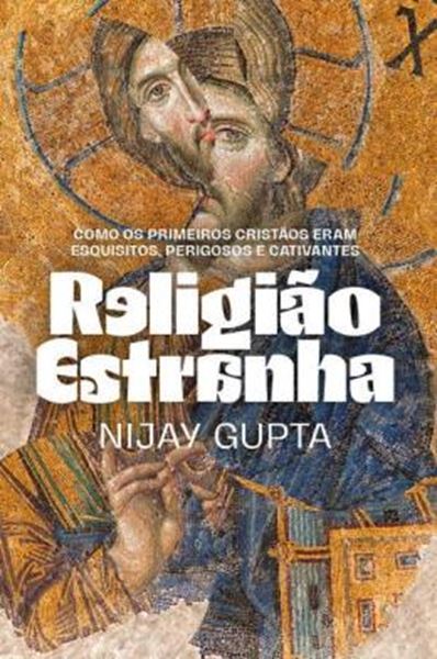 Picture of RELIGIAO ESTRANHA - COMO OS PRIMEIROS CRISTAOS ERAM ESQUISITOS, PERIGOSOS E CATIVANTES