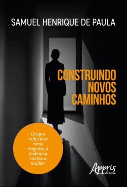 Picture of CONSTRUINDO NOVOS CAMINHOS - GRUPOS REFLEXIVOS COMO A RESPOSTA A VIOLENCIA CONTRA A MULHER